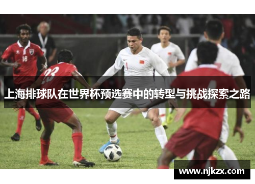 上海排球队在世界杯预选赛中的转型与挑战探索之路