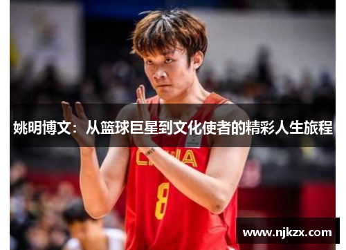 姚明博文：从篮球巨星到文化使者的精彩人生旅程