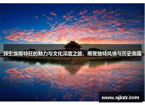 探索埃斯特旺的魅力与文化深度之旅，感受独特风情与历史底蕴